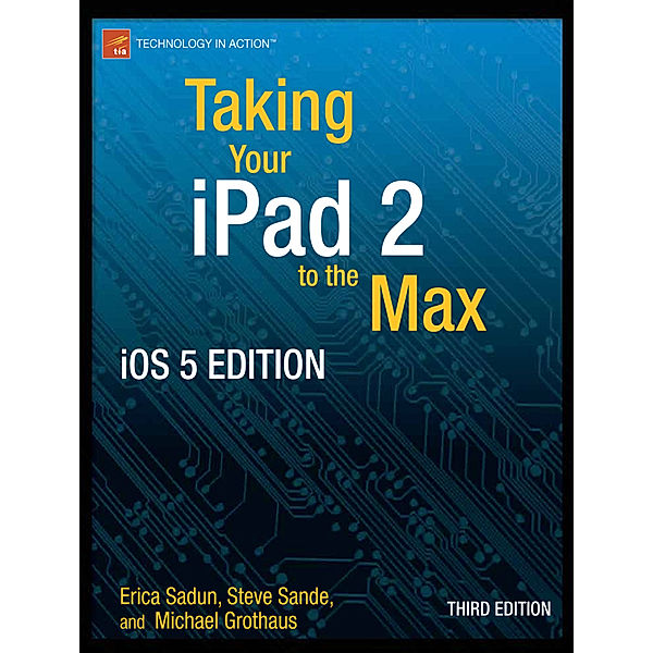 Taking Your iPad to the Max, iOS 5 Edition, Erica Sadun, Michael Grothaus