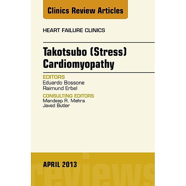 Takotsubo (Stress) Cardiomyopathy, An Issue of Heart Failure Clinics, Eduardo Bossone, Raimund Erbel