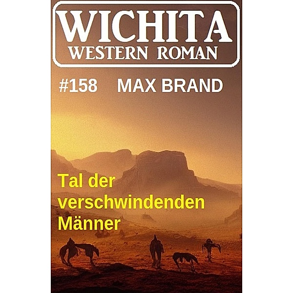 Tal der verschwindenden Männer: Wichita Western Roman 158, Max Brand