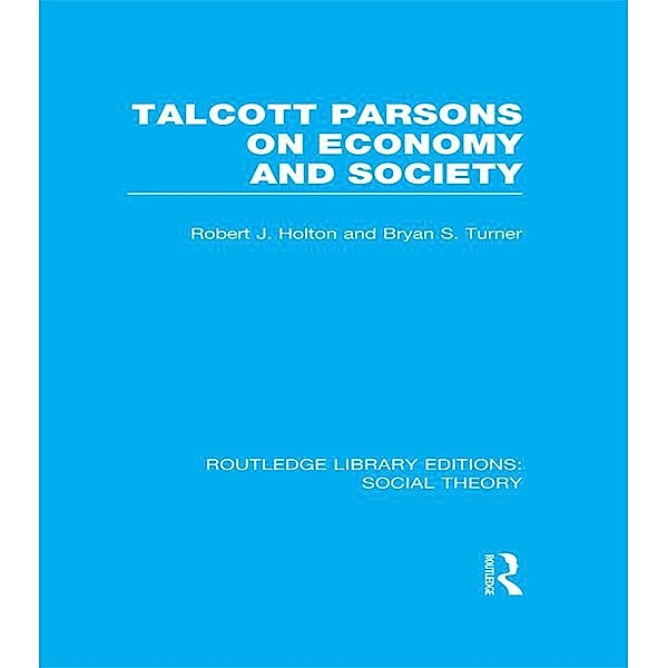 Talcott Parsons on Economy and Society (RLE Social Theory), Bryan S. Turner, Robert J. Holton
