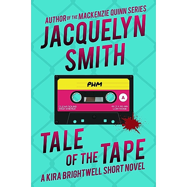 Tale of the Tape: A Kira Brightwell Short Novel (Kira Brightwell Quick Cases) / Kira Brightwell Quick Cases, Jacquelyn Smith