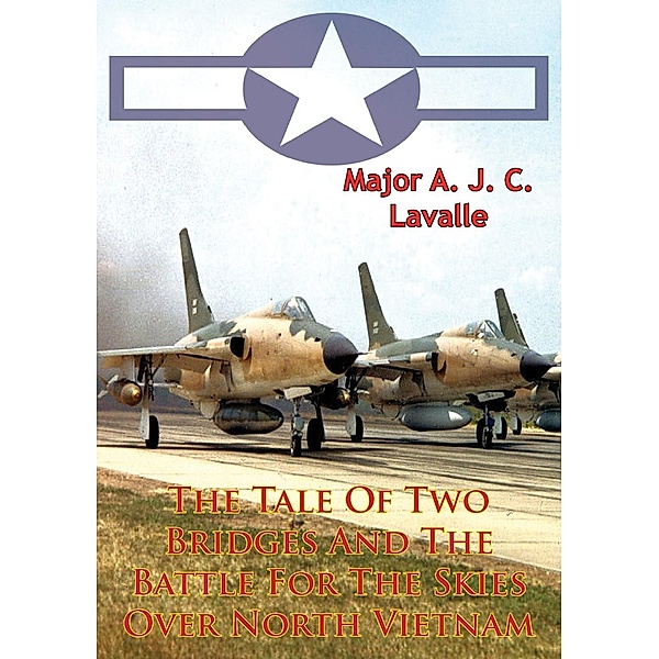 Tale Of Two Bridges And The Battle For The Skies Over North Vietnam [Illustrated Edition] / Normanby Press, Major A. J. C. Lavalle