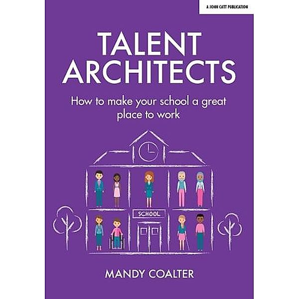 Talent Architects: How to make your school a great place to work, Mandy Coalter