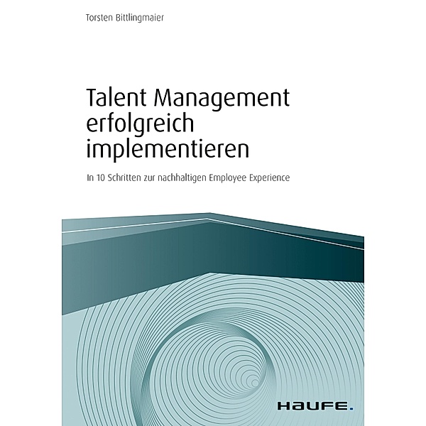 Talent Management erfolgreich implementieren / Haufe Fachbuch, Torsten Bittlingmaier