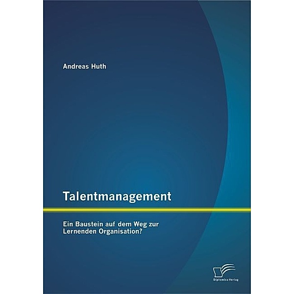 Talentmanagement: Ein Baustein auf dem Weg zur Lernenden Organisation?, Andreas Huth