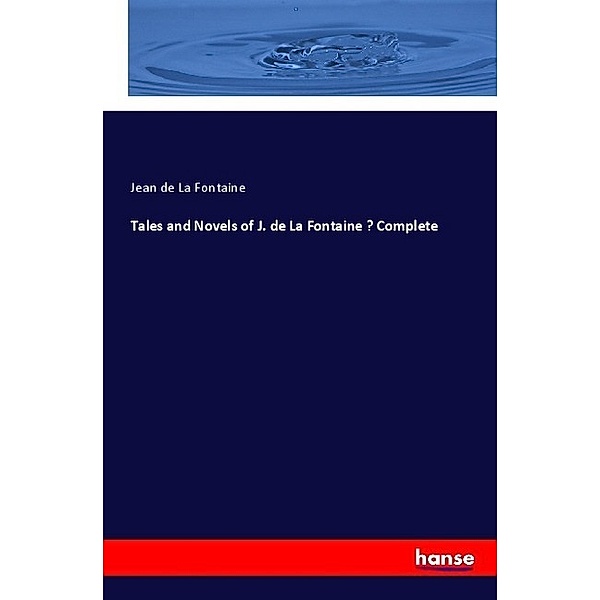 Tales and Novels of J. de La Fontaine - Complete, Jean de La Fontaine