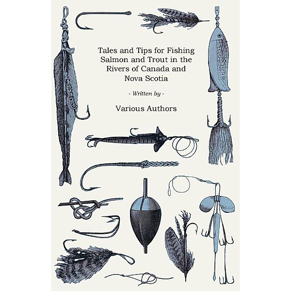 Tales and Tips for Fishing Salmon and Trout in the Rivers of Canada and Nova Scotia, Various