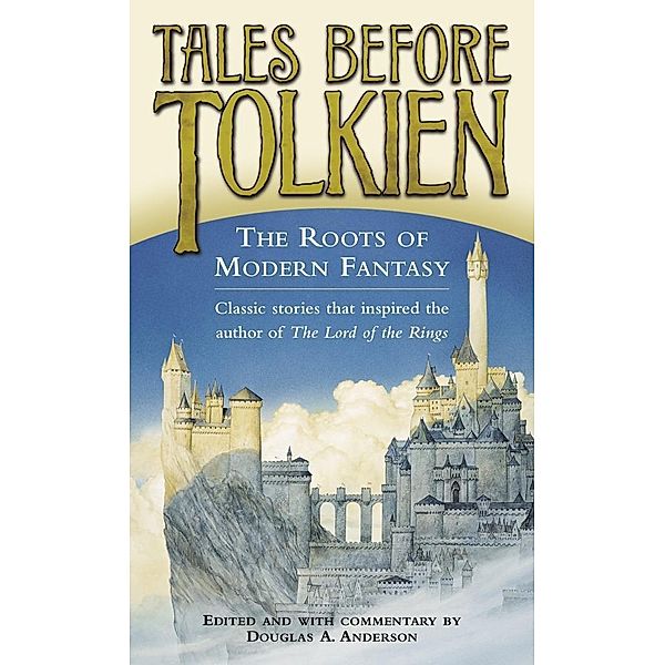 Tales Before Tolkien: The Roots of Modern Fantasy, Douglas A. Anderson, Ludwig Tieck, George Macdonald, E. Nesbit, Richard Garnett
