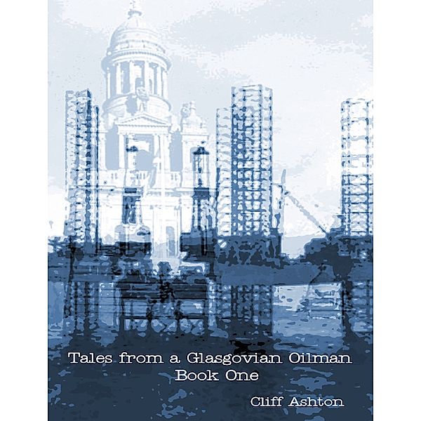 Tales from a Glasgovian Oilman - Book One, Cliff Ashton