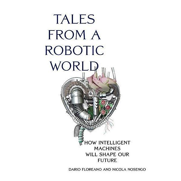 Tales from a Robotic World, Dario Floreano, Nicola Nosengo
