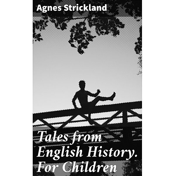 Tales from English History. For Children, Agnes Strickland