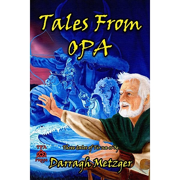 Tales from Opa: Three Tales of Tir na  n'Og (The Triads of Tir na n'Og) / The Triads of Tir na n'Og, Darragh Metzger