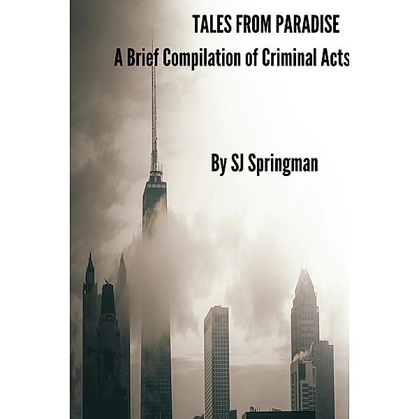 Tales From Paradise: A Brief Compilation of Criminal Acts, Sj Springman
