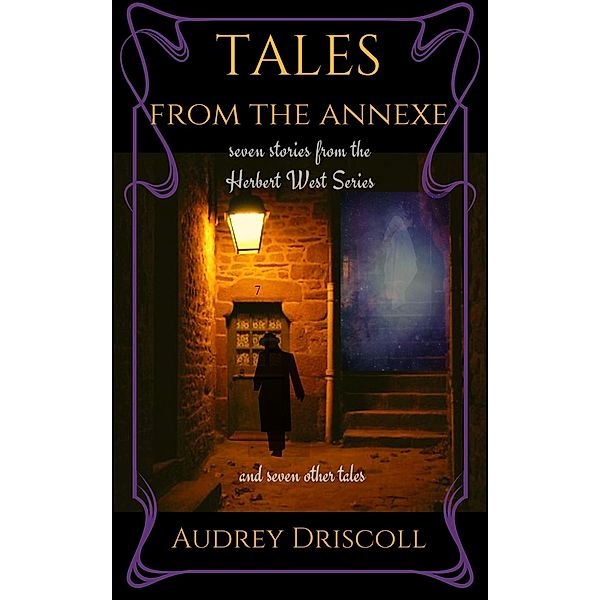 Tales from the Annexe: Seven Stories from the Herbert West Series and Seven Other Tales, Audrey Driscoll