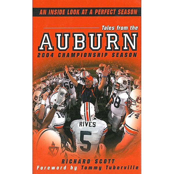 Tales From The Auburn 2004 Championship Season: An Inside look at a Perfect Season, Richard Scott