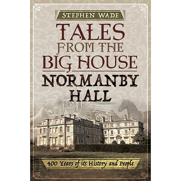 Tales from the Big House: Normanby Hall, Stephen Wade