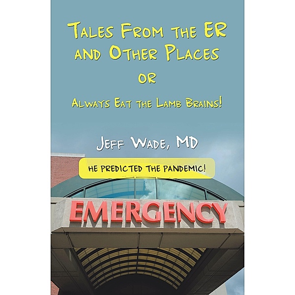Tales From the ER and Other Places, Jeff Wade MD