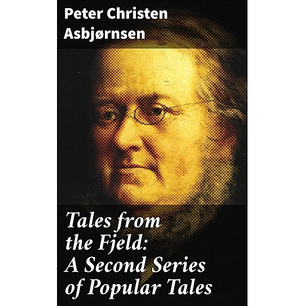 Tales from the Fjeld: A Second Series of Popular Tales, Peter Christen Asbjørnsen