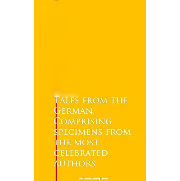 Tales from the German, Comprising specimens from the most celebrated authors, Johann Wolfgang Goethe, Friedrich Schiller