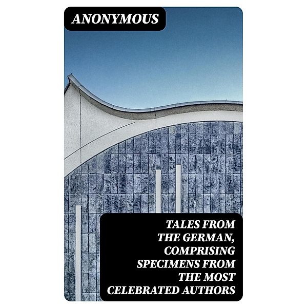Tales from the German, Comprising specimens from the most celebrated authors, Anonymous
