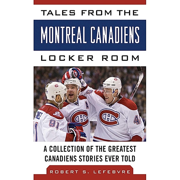 Tales from the Montreal Canadiens Locker Room, Robert S. Lefebvre