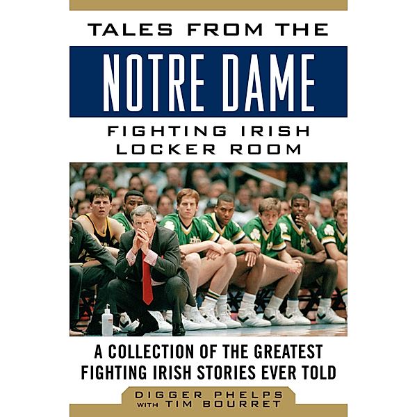 Tales from the Notre Dame Fighting Irish Locker Room, Digger Phelps, Tim Bourret