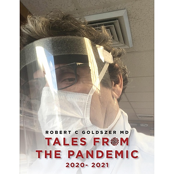 Tales From the Pandemic, 2020- 2021, Robert C Goldszer