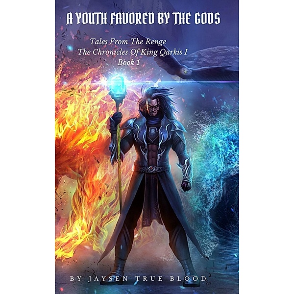 Tales From The Renge: The Chronicles Of King Qarkis, Book 1: A Youth Favored By The Gods, Jaysen True Blood