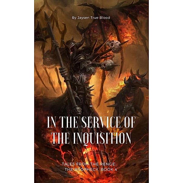 Tales From The Renge: The Prophecy, Book 4: In The Service Of The Inquisition, Jaysen True Blood