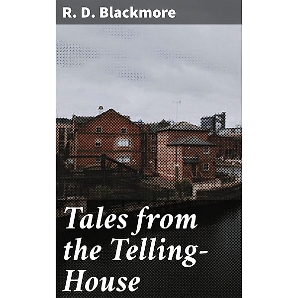 Tales from the Telling-House, R. D. Blackmore