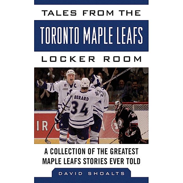 Tales from the Toronto Maple Leafs Locker Room, David Shoalts