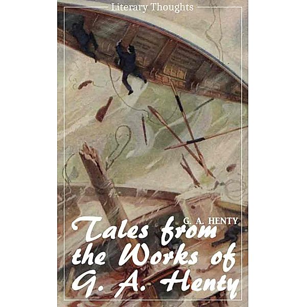 Tales from the works of G. A. Henty (G. A. Henty) (Literary Thoughts Edition), G. A. Henty