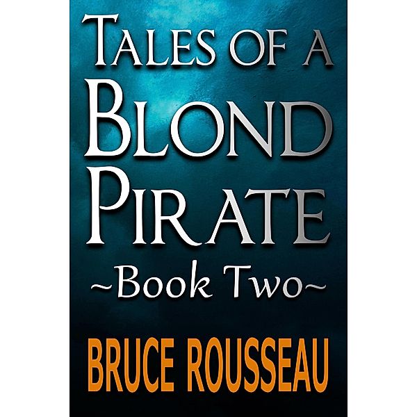 Tales of a Blond Pirate Book Two / Blond Pirate, Bruce Rousseau