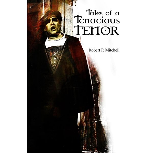 Tales of a Tenacious Tenor, Robert P. Mitchell