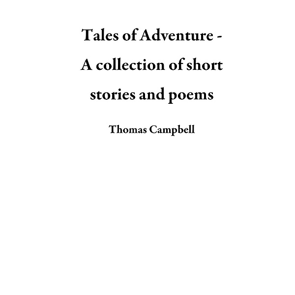 Tales of Adventure - A collection of short stories and poems, Thomas Campbell