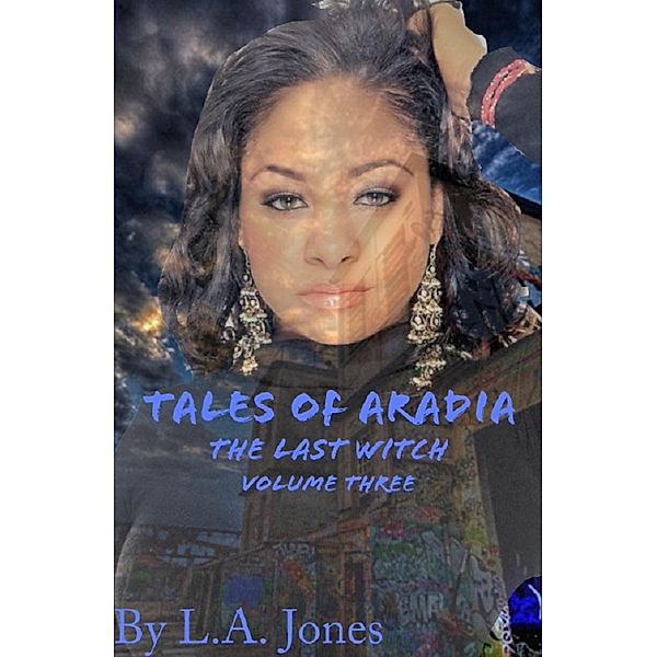 Tales of Aradia The Last Witch Volume 3 / Tales of Aradia the Last Witch, L. A. Jones