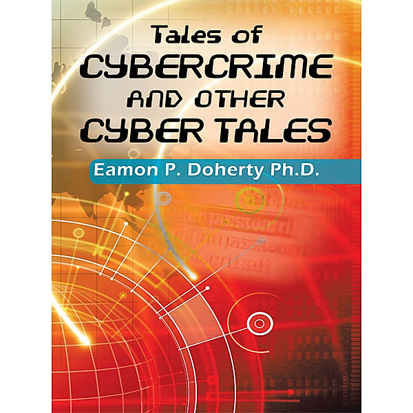 Tales of Cybercrime and Other Cyber Tales, Eamon P. Doherty Ph.D.