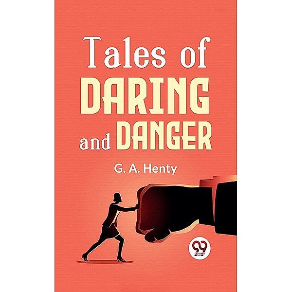 Tales Of Daring And Danger, G. A. Henty