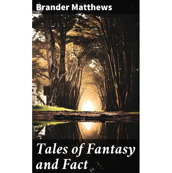 Tales of Fantasy and Fact, Brander Matthews