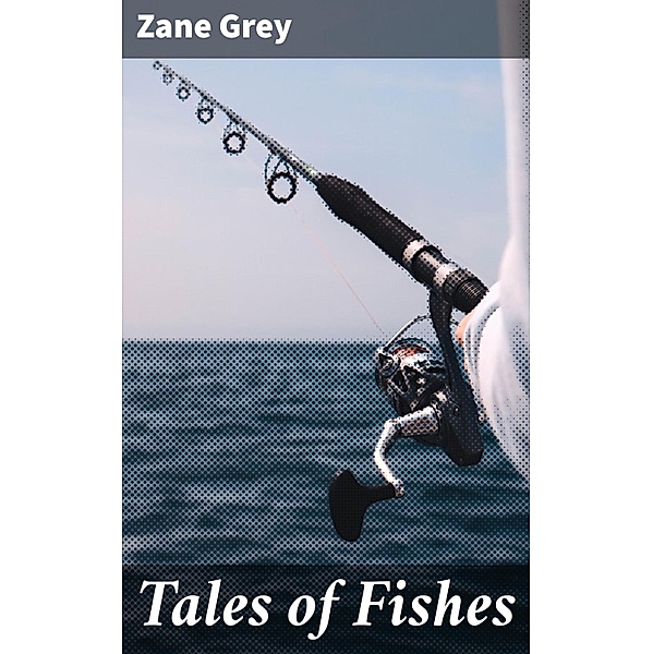 Tales of Fishes, Zane Grey
