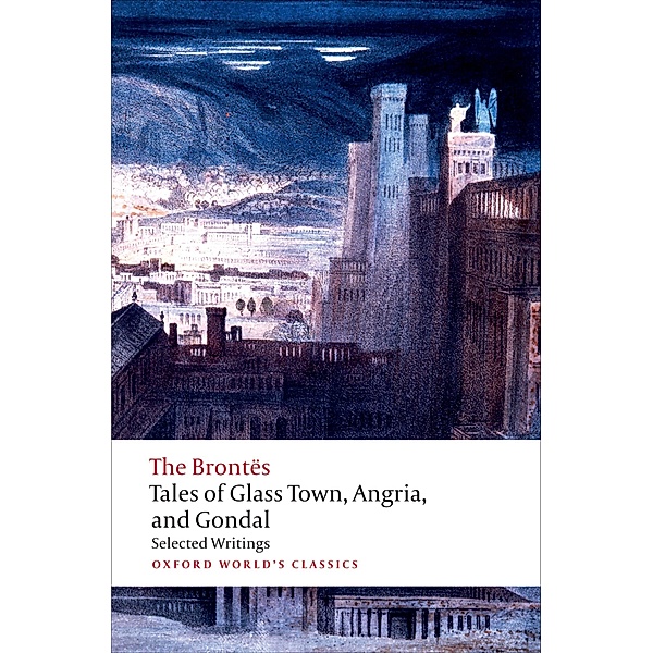 Tales of Glass Town, Angria, and Gondal / Oxford World's Classics, The Brontës
