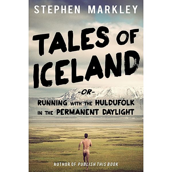 Tales of Iceland -or- Running with the Huldufolk in the Permanent Daylight / Matthew Trinetti, Stephen Markley