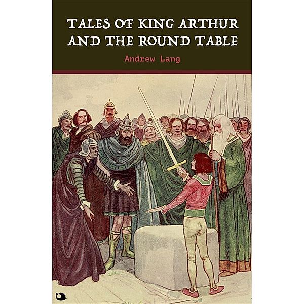 Tales of King Arthur and the Round Table, Andrew Lang