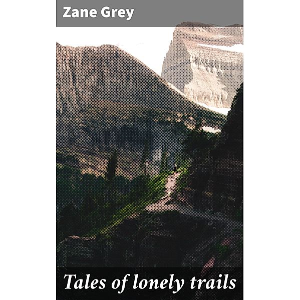 Tales of lonely trails, Zane Grey