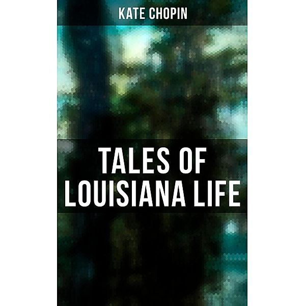 Tales of Louisiana Life, Kate Chopin