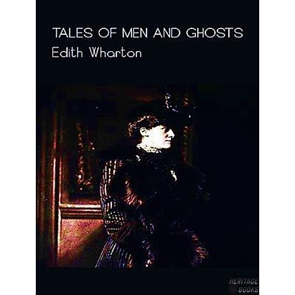 Tales of Men and Ghosts / Heritage Books, Edith Wharton