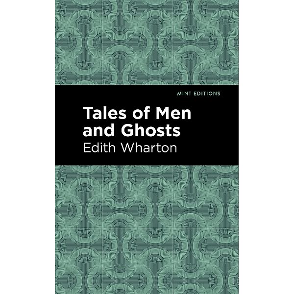 Tales of Men and Ghosts / Mint Editions (Horrific, Paranormal, Supernatural and Gothic Tales), Edith Wharton