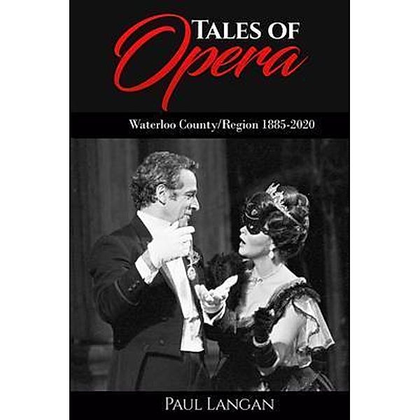 Tales of Opera - Waterloo County/Region 1885 - 2020, Paul Langan