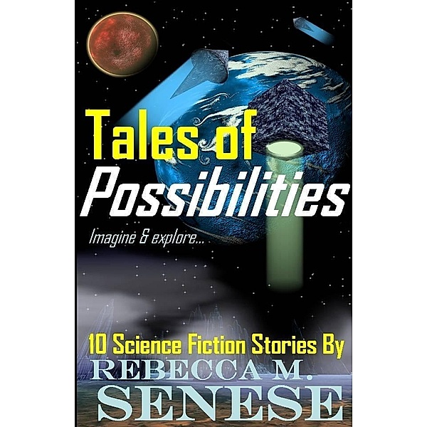 Tales of Possibilities: 10 Science Fiction Stories / Rebecca M. Senese, Rebecca M. Senese