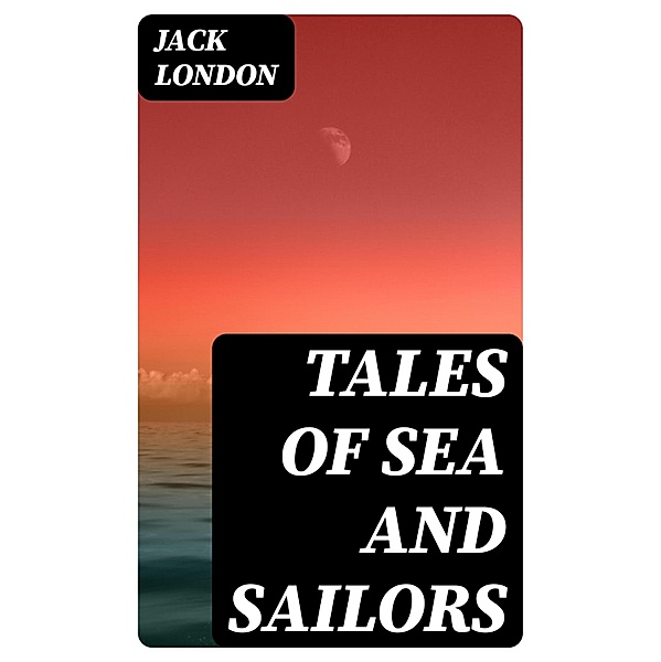 Tales of Sea and Sailors, Jack London